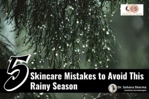 5 Skincare Mistakes to Avoid This Rainy Season – Expert Tips for Perfect Skin