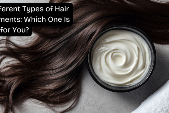 10 Different Types of Hair Treatments: Which One Is Right for You?